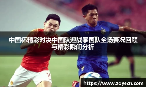 中国杯精彩对决中国队迎战泰国队全场赛况回顾与精彩瞬间分析