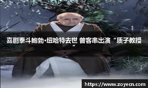 壹号国际喜剧泰斗鲍勃·纽哈特去世 曾客串出演“质子教授”